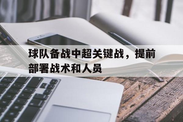 九游游戏平台-球队备战中超关键战,提前部署战术和人员防守
